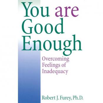 You Are Good Enough Overcoming Feelings of Inadequacy by Robert J Furey