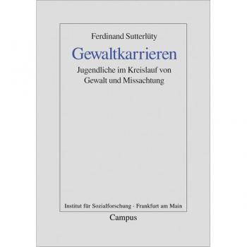 Ferdinand Sutterlüty Gewaltkarrieren: Jugendliche Im Kreislauf Von Gewalt Und Missachtung (Frankfurter Beiträge Zur Soziologie Und Sozialphilosophie)