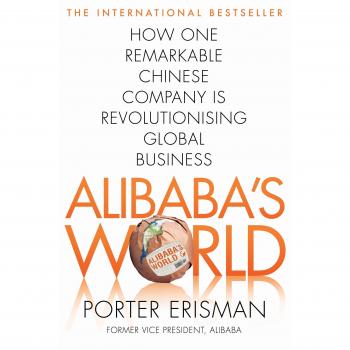 Alibaba's World: How One Remarkable Chinese Company Is Changing 