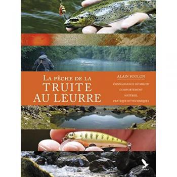 La pêche de la truite aux leurres: Connaissance du milieu, comportement, matériel, pratique et techniques