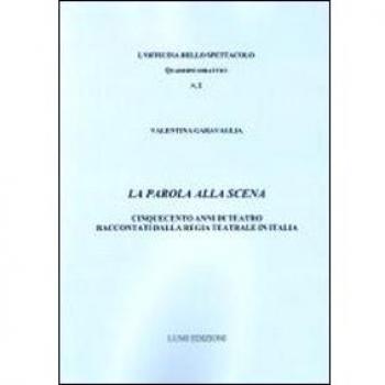 La parola alla scena. Cinquecento anni di teatro raccontati dalla Regia teatrale in Italia
