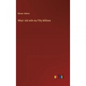 What I did with my Fifty Millions