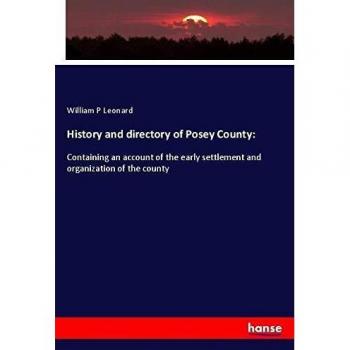 History and directory of Posey County:: Containing an account of the early settlement and organization of the county