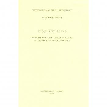L'Aquila nel regno. I rapporti politici fra città e monarchia nel Mezzogiorno tardomedievale