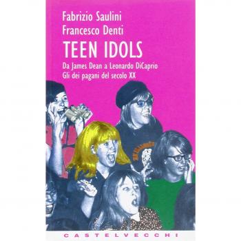 Teen idols. Da James Dean a Leonardo Di Caprio. Gli dei pagani del XX secolo