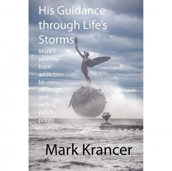 His Guidance through Life's Storms: Mark's journey from addiction to salvation, and selling pills to prints