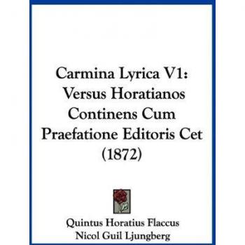 Carmina Lyrica V1: Versus Horatianos Continens Cum Praefatione Editoris Cet (1872)