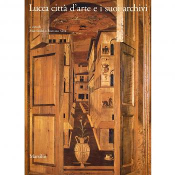 Lucca città d'arte e i suoi archivi. Opere d'arte e testimonianze documentarie dal Medioevo al Novecento