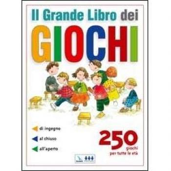 Il grande libro dei giochi. 250 giochi per tutte le età: di ingegno, al chiuso, all'aperto