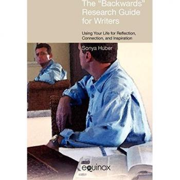 The Backwards Research Guide for Writers: Using Your Life for Reflection, Connection and Inspiration
