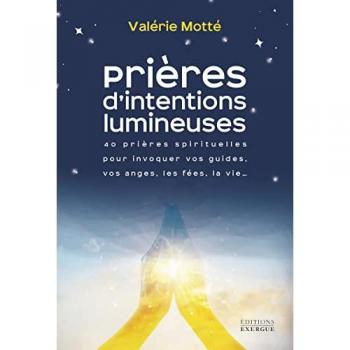 Prières d'intentions lumineuses : 40 prières spirituelles pour invoquer vos guides, vos anges, les fées, la vie...