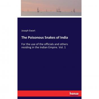The Poisonous Snakes of India: For the use of the officials and others residing in the Indian Empire. Vol. 1