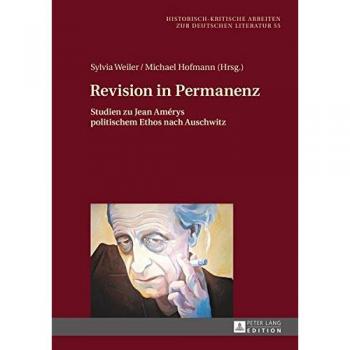 Revision in Permanenz: Studien zu Jean Amérys politischem Ethos nach Auschwitz (Historisch-kritische Arbeiten zur deutschen Literatur)