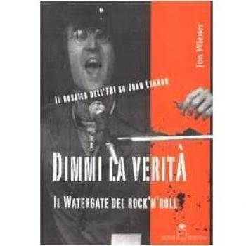 Dimmi la verità. Il Watergate del rock'n'roll. Il dossier dell'FBI su John Lennon