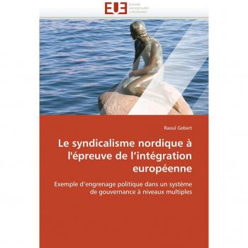 Le syndicalisme nordique à l'épreuve de l'intégration européenne: Exemple d'engrenage politique dans un système de gouvernance à niveaux multiples
