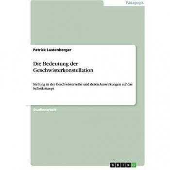 Die Bedeutung der Geschwisterkonstellation: Stellung in der Geschwisterreihe und deren Auswirkungen auf das Selbstkonzept
