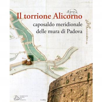 Il torrione Alicorno. Caposaldo meridionale delle mura di Padova