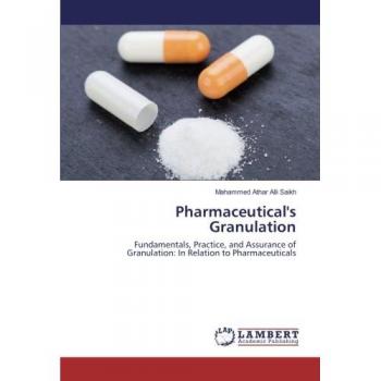 Pharmaceutical's Granulation: Fundamentals, Practice, and Assurance of Granulation: In Relation to Pharmaceuticals