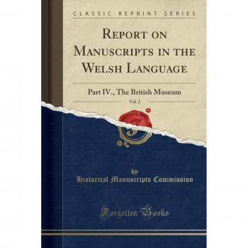 Report on Manuscripts in the Welsh Language, Vol. 2: Part IV., The British Museum