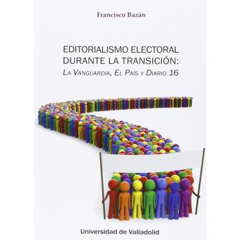 Editorialismo Electoral Durante La Transición: La Vanguardia, El País Y Diario 1