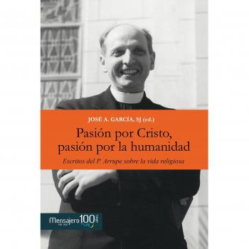 Pasión por cristo, pasión por la humanidad: Escritos del p. Arrupe sobre la vida religiosa (Tapa blanda).