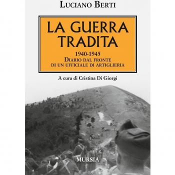 La guerra tradita: 1940-1945. Diario dal fronte di un ufficiale di artiglieria