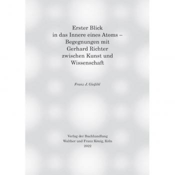 Erster Blick in das Innere eines Atoms – Begegnungen mit Gerhard Richter zwischen Kunst und Wissenschaft