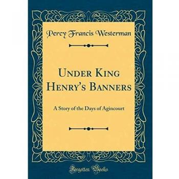 Under King Henry's Banners: A Story of the Days of Agincourt
