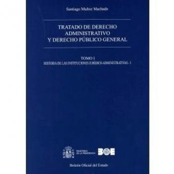 Tratado de derecho administrativo y derecho público general. Tomo I. Historia de las instituciones jurídico-administrativas 1