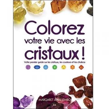Colorez votre vie avec les cristaux ! Votre premier guide sur les cristaux, les couleurs et les chakras