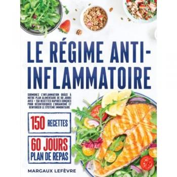 Le Régime Anti-inflammatoire: Surmonez l'inflammation grâce à notre plan alimentaire de 60 jours avec + 150 recettes rapides conçues pour désintoxiquer l'organisme et renforcer le système immunitaire