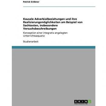 Kausale Adverbialbeziehungen und ihre Realisierungsmöglichkeiten am Beispiel von Sachtexten, insbesondere Versuchsbeschreibungen: Konzeption einer integrativ angelegten Unterrichtssequenz
