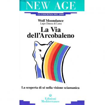 La via dell'arcobaleno. La scoperta di sé nella visione sciamanica