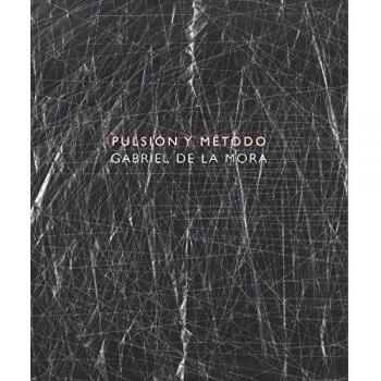 Pulsión y Método: Gabriel de la Mora (Arte y Fotografía)