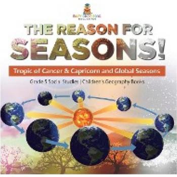 The Reason for Seasons!: Tropic of Cancer & Capricorn and Global Seasons Grade 5 Social Studies Children's Geography Books