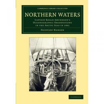 Northern Waters: Captain Roald Amundsen's Oceanographic Observations In The Arctic Seas In 1901 (Cambridge Library Collection