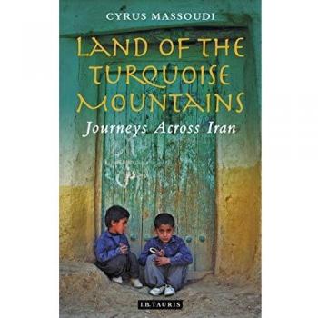 Land of the Turquoise Mountains : Journeys Across Iran