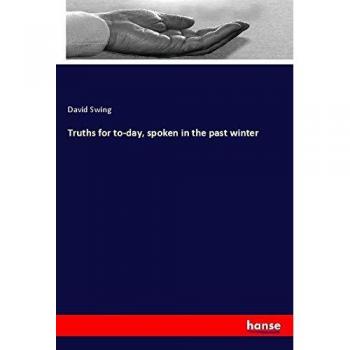 Truths for to-day, spoken in the past winter