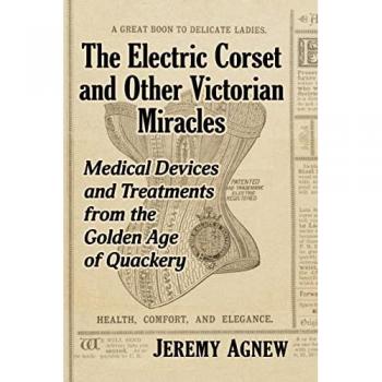 Agnew, Jeremy: The Electric Corset and Other Victorian Miracles