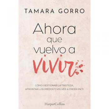 Ahora que vuelvo a vivir: Cómo gestionar la tristeza, afrontar los miedos y volver a creer en ti (Tapa blanda con solapas).