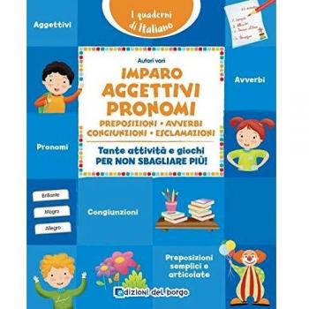 Imparo aggettivi, pronomi, preposizioni, avverbi, congiunzioni, esclamazioni. Tante attività e giochi per non sbagliare più!