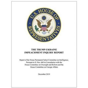 The Trump-Ukraine Impeachment Report: Report of the House Permanent Select Committee on Intelligence, Pursuant to H. Res. 660 in Consultation with the ... and the House Committee on Foreign Affairs
