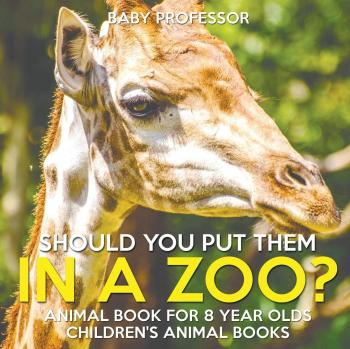 Baby: Should You Put Them In A Zoo? Animal Book for 8 Year Olds | Children's Animal Books