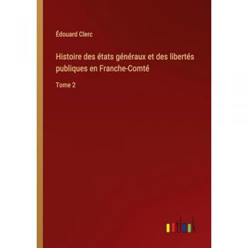 Histoire des états généraux et des libertés publiques en Franche-Comté: Tome 2