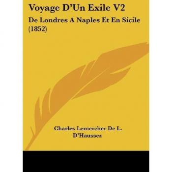 Voyage D'Un Exile V2: de Londres a Naples Et En Sicile (1852)