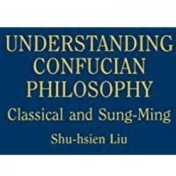 Understanding Confucian Philosophy: Classical and Sung-Ming