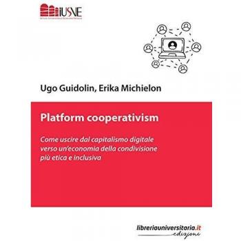Platform cooperativism. Come uscire dal capitalismo digitale verso un’economia della condivisione più etica e inclusiva