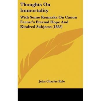 Thoughts On Immortality: With Some Remarks On Canon Farrar's Eternal Hope And Kindred Subjects (1883)