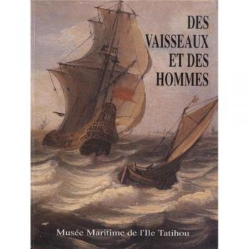 Des vaisseaux et des hommes: Vaisseaux de ligne et gens de mer dans l'Europe du XVIIe siècle. Exposition, Musée maritime de l'Ile Tatihou, Saint-Vaast-la-Hougue, 5 juin-31 octobre 1992