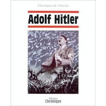 Chroniques de l'Histoire : Adolf Hitler